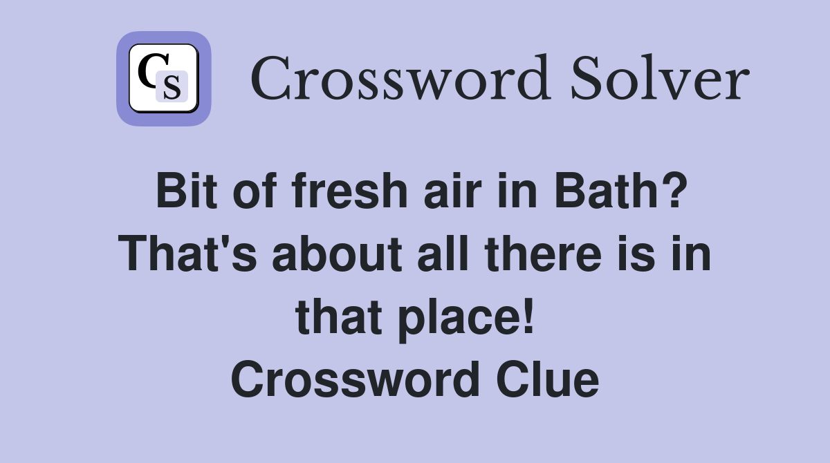 Bit of fresh air in Bath? That's about all there is in that place! Crossword Clue