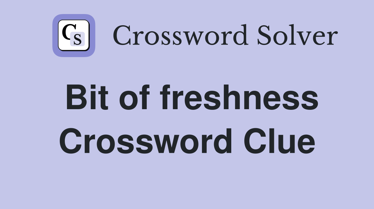 Bit of freshness Crossword Clue