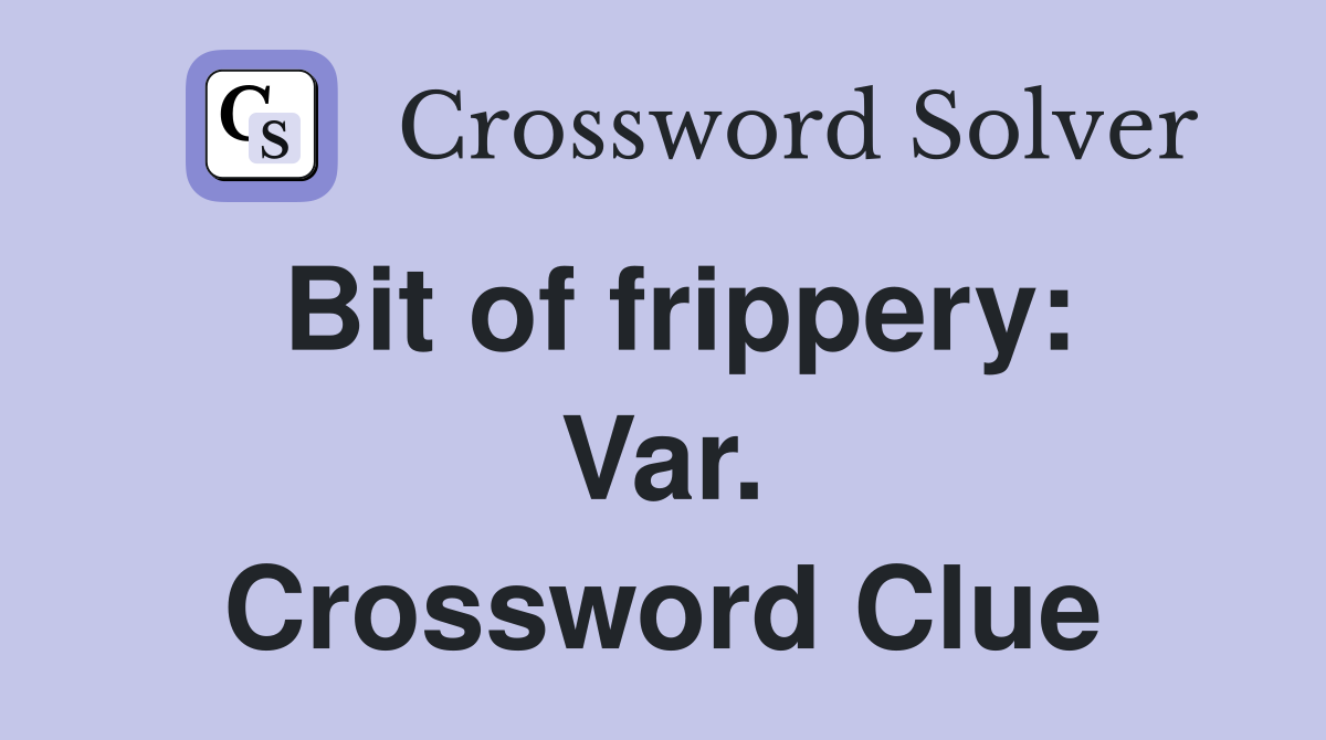 Bit of frippery: Var. Crossword Clue