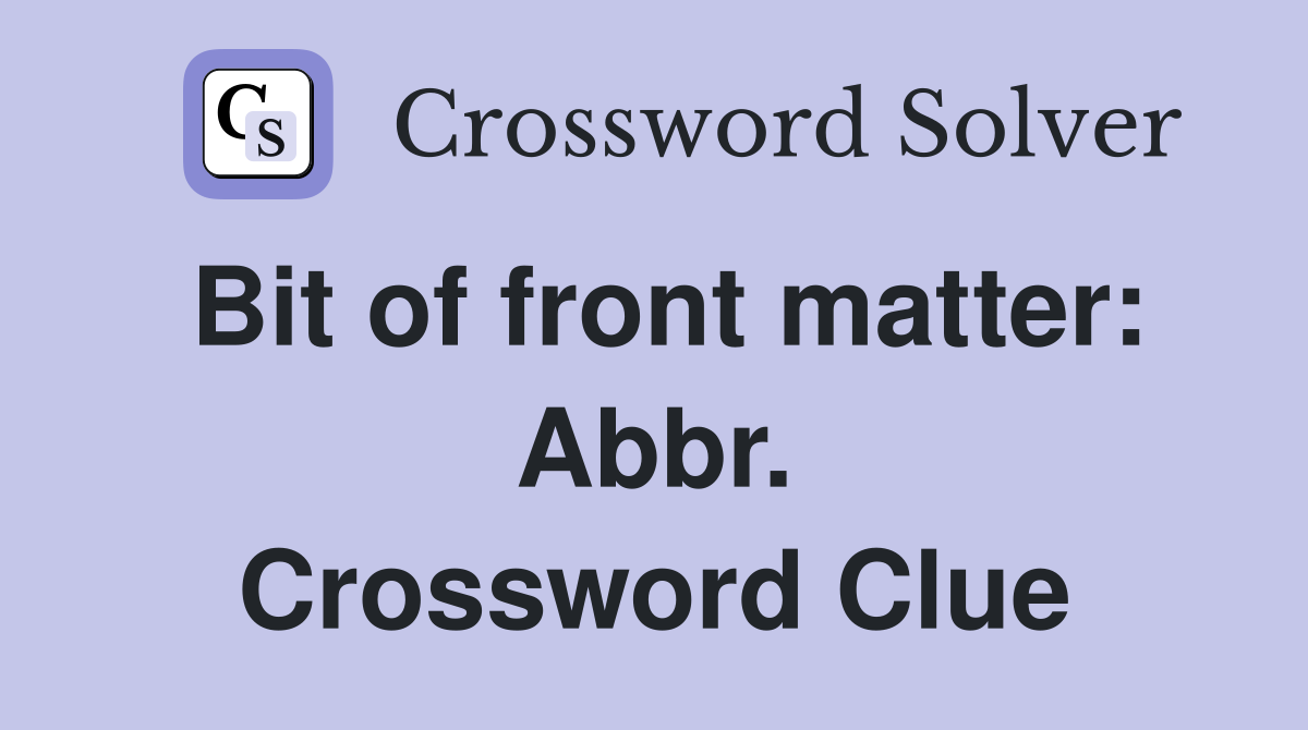 Bit of front matter: Abbr. Crossword Clue