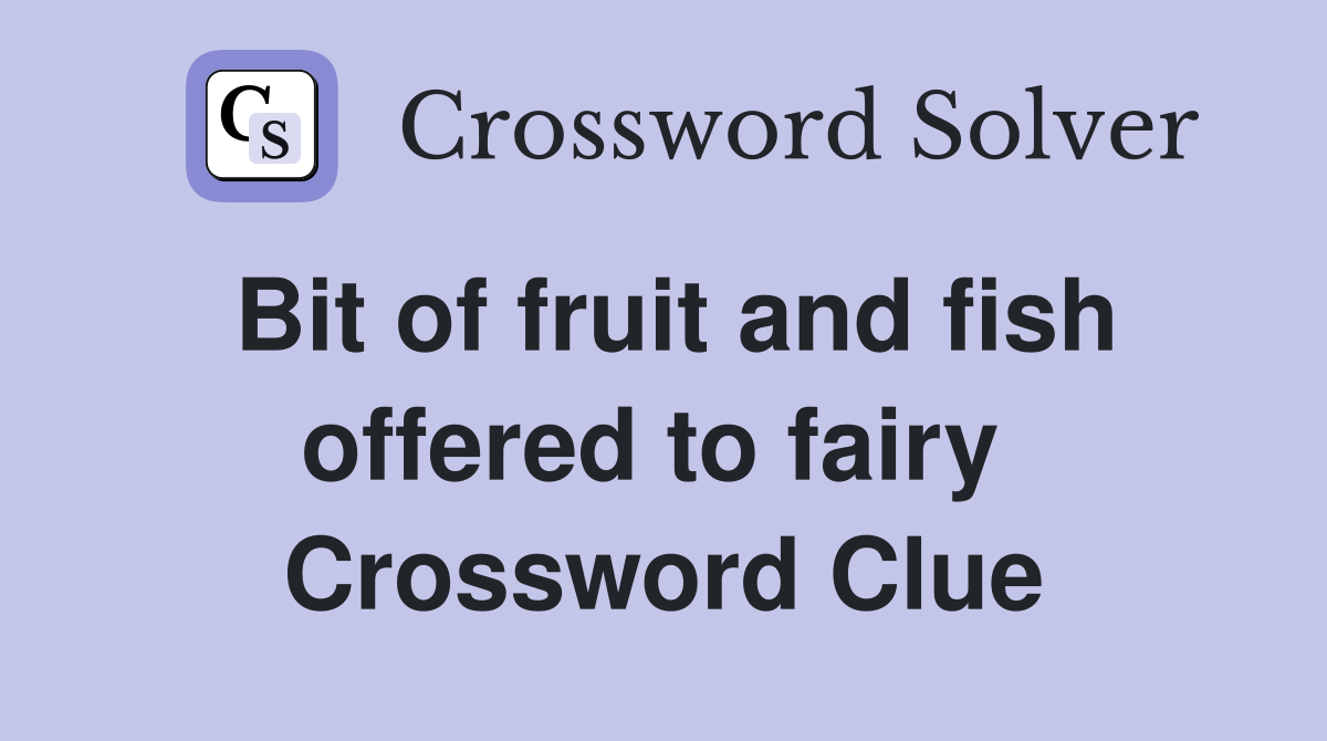 Bit of fruit and fish offered to fairy  Crossword Clue