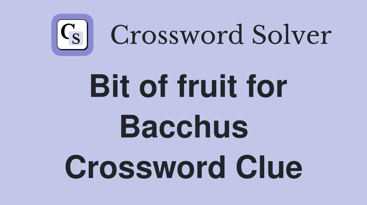 Bit of fruit for Bacchus Crossword Clue