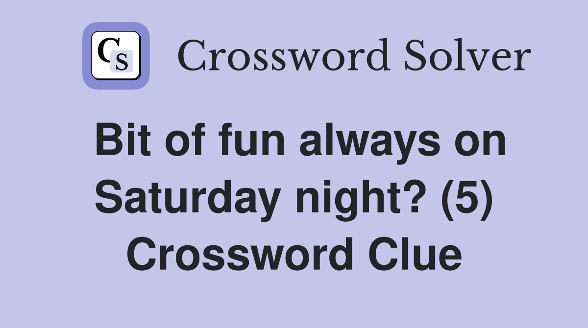 Bit of fun always on Saturday night? (5) Crossword Clue