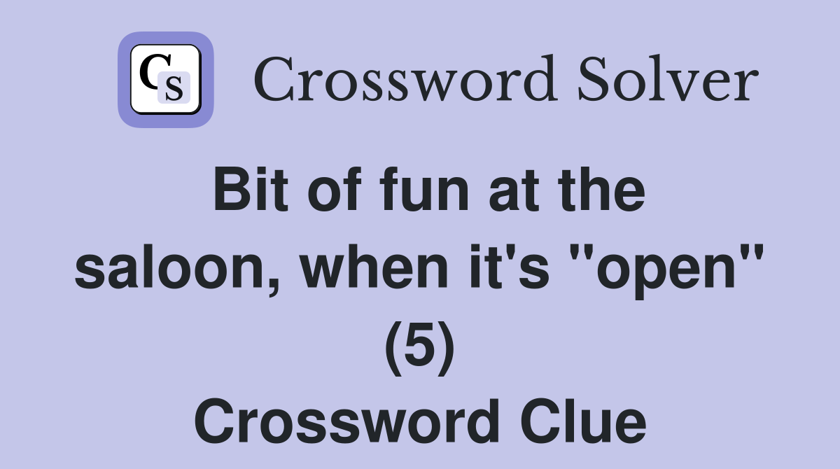 Bit of fun at the saloon, when it's "open" (5) Crossword Clue
