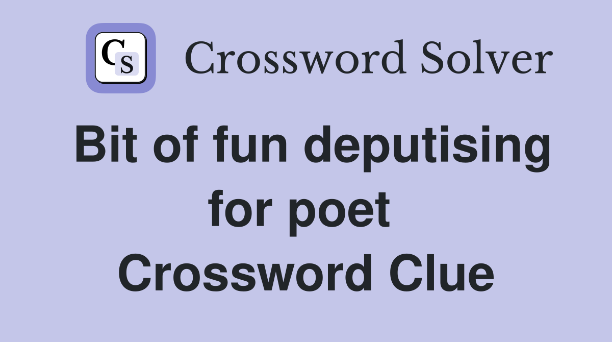Bit of fun deputising for poet  Crossword Clue