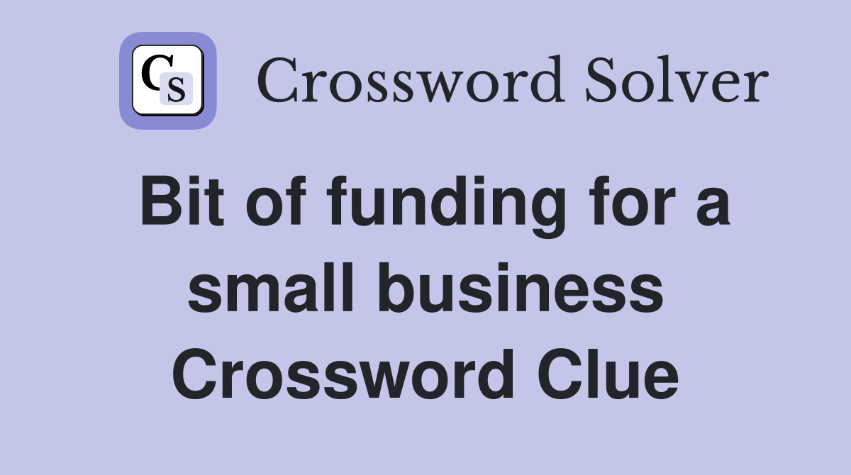 Bit of funding for a small business Crossword Clue