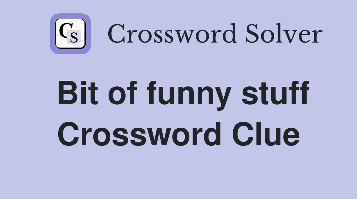 Bit of funny stuff Crossword Clue