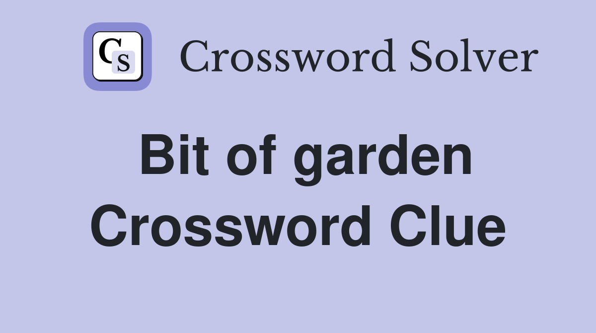 Bit of garden Crossword Clue