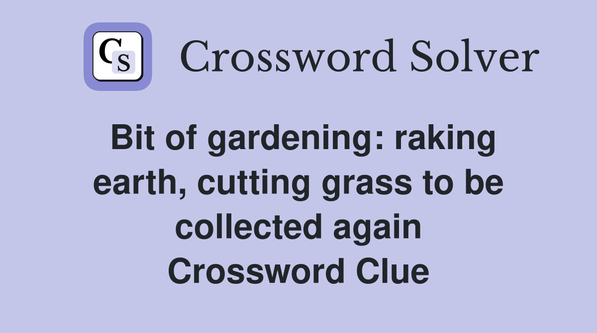 Bit of gardening: raking earth, cutting grass to be collected again Crossword Clue