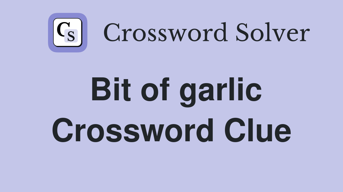Bit of garlic Crossword Clue