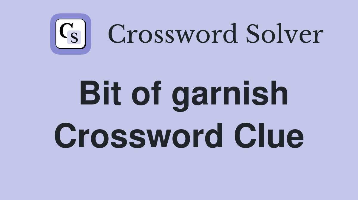 Bit of garnish Crossword Clue