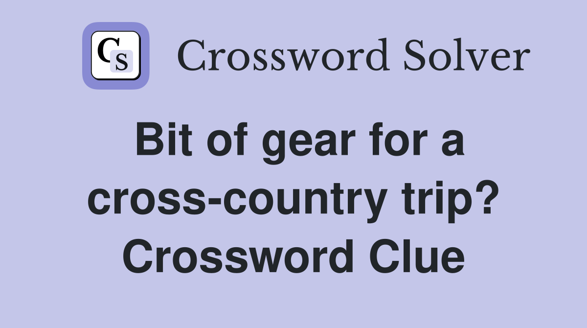 Bit of gear for a cross-country trip? Crossword Clue