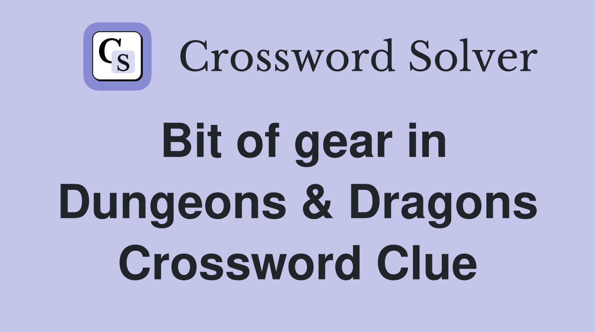 Bit of gear in Dungeons & Dragons Crossword Clue