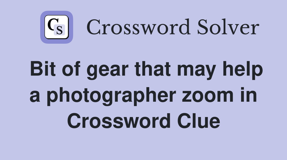 Bit of gear that may help a photographer zoom in Crossword Clue