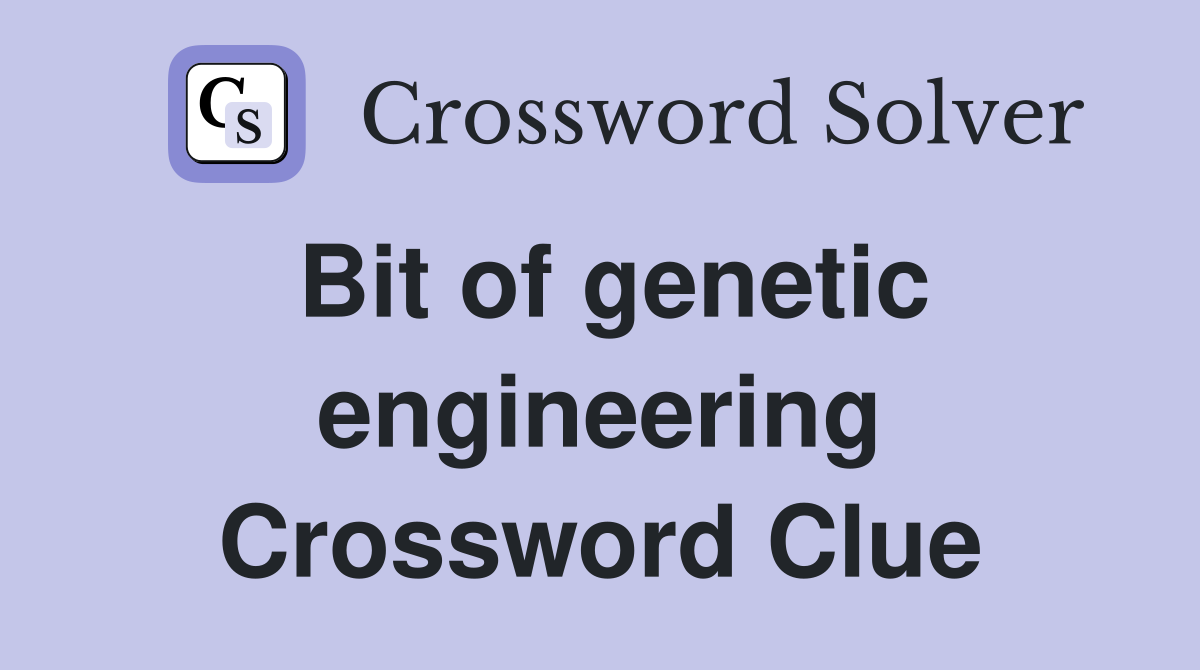 Bit of genetic engineering Crossword Clue