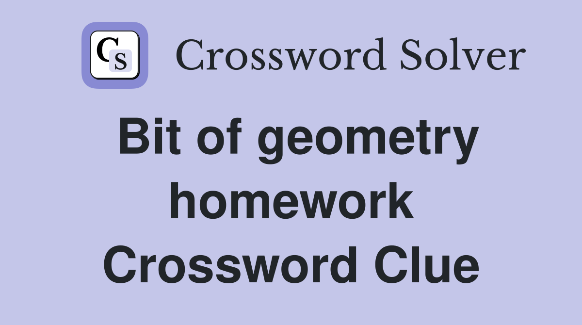 Bit of geometry homework Crossword Clue