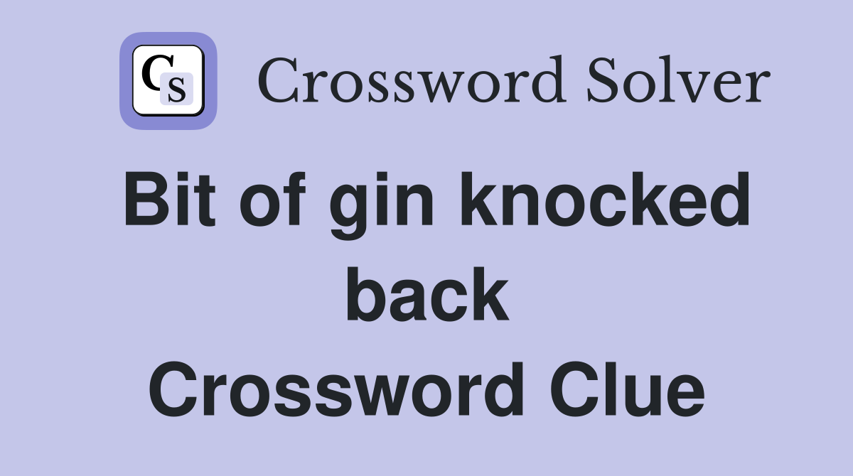 Bit of gin knocked back Crossword Clue
