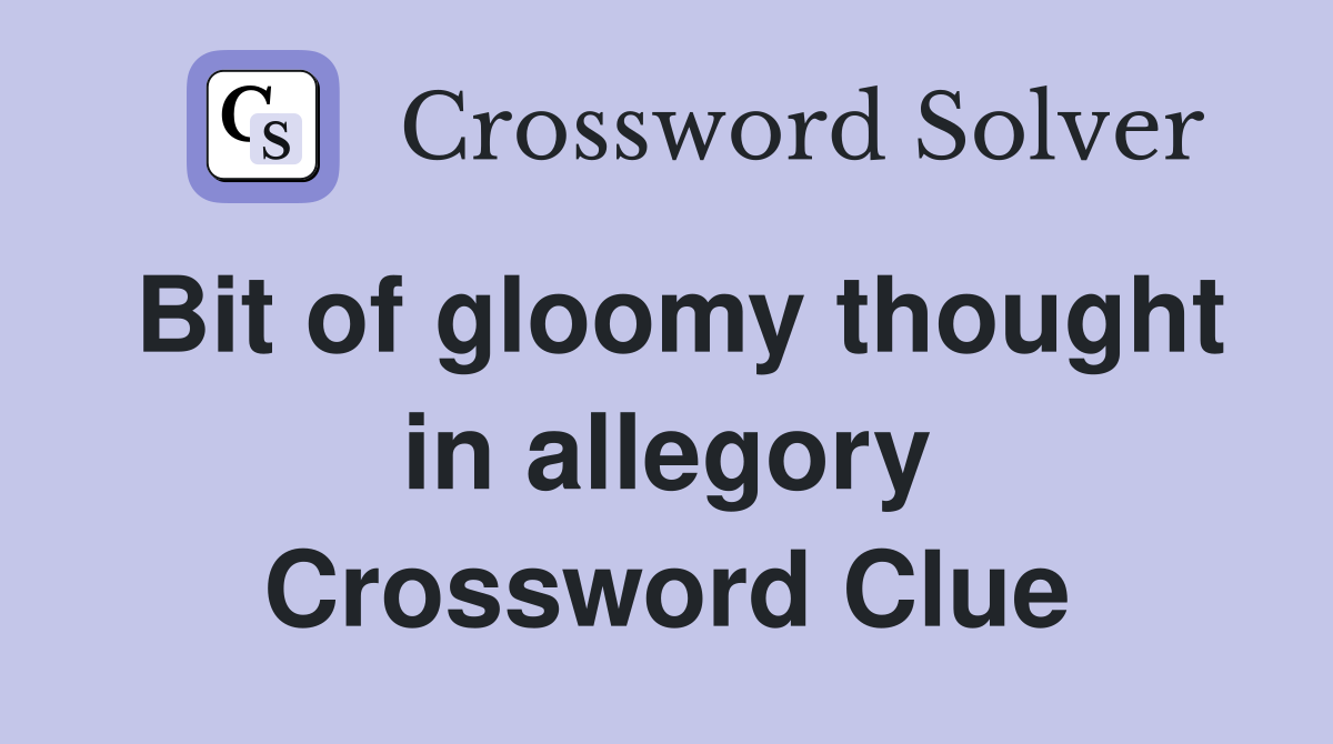 Bit of gloomy thought in allegory Crossword Clue