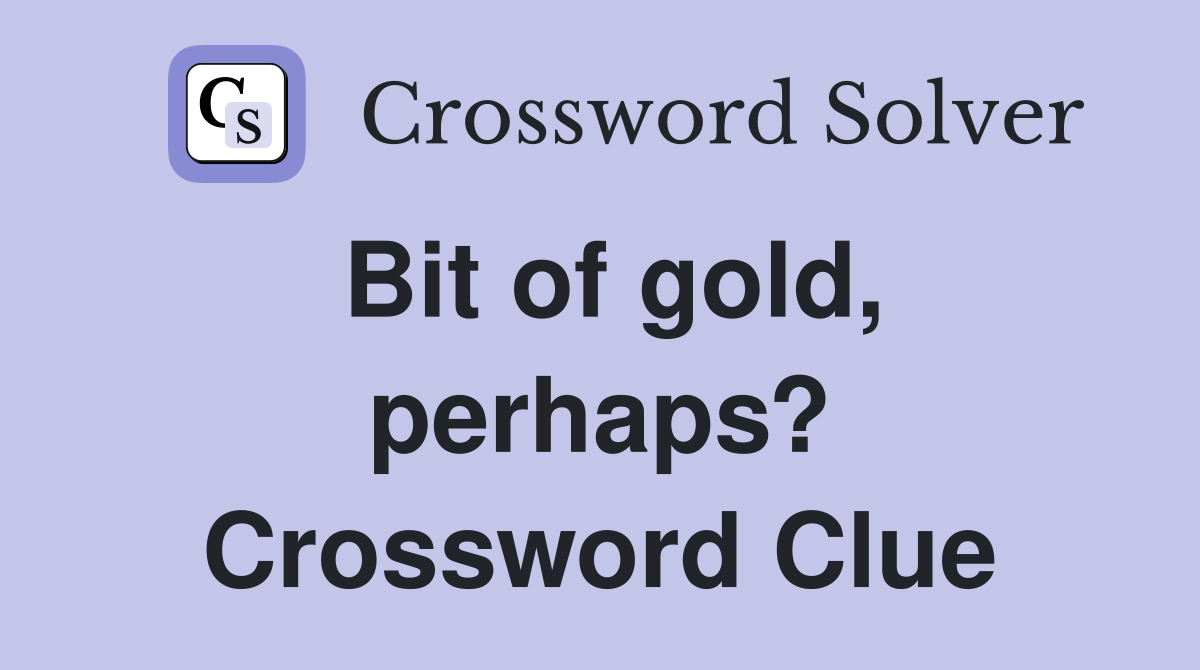 Bit of gold, perhaps? Crossword Clue