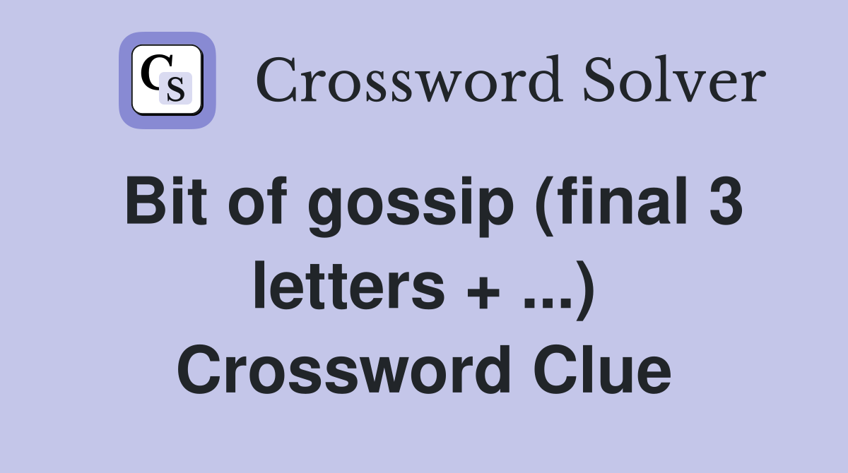 Bit of gossip (final 3 letters + ...) Crossword Clue