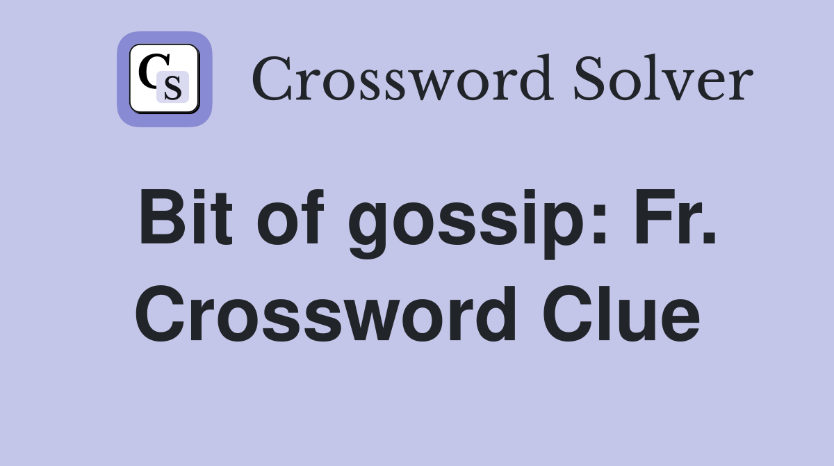 Bit of gossip: Fr. Crossword Clue