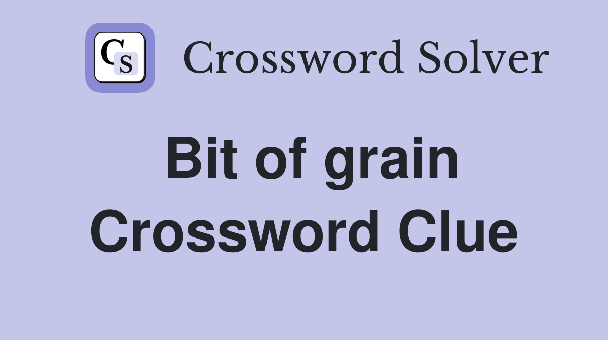 Bit of grain Crossword Clue