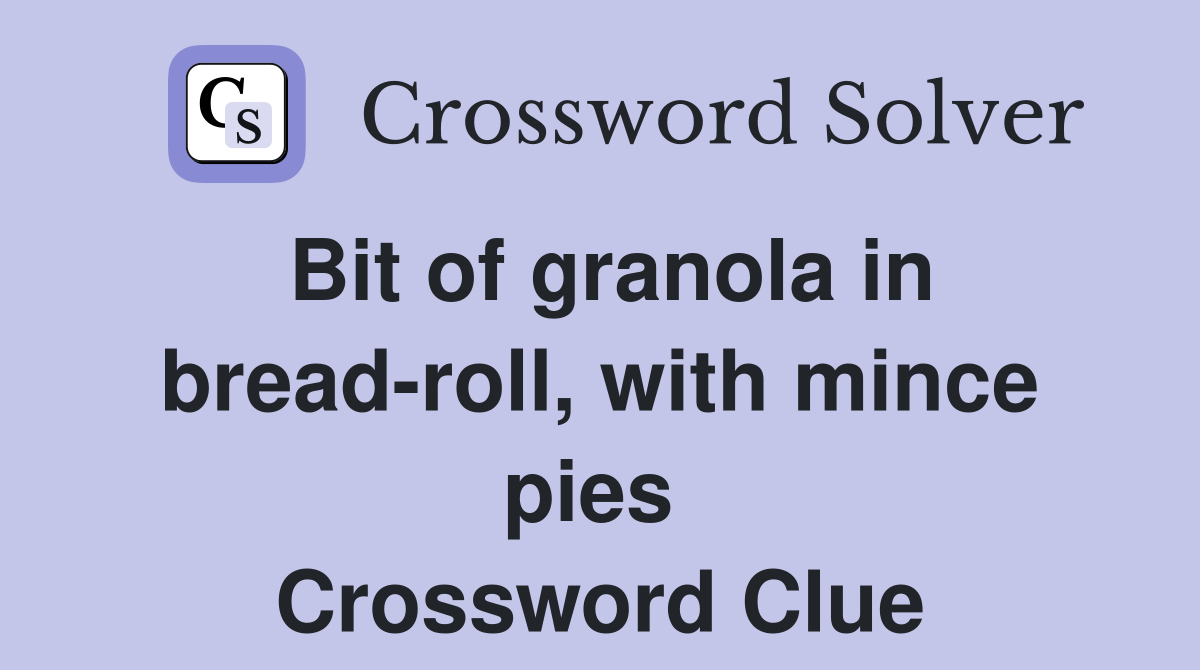 Bit of granola in bread-roll, with mince pies  Crossword Clue