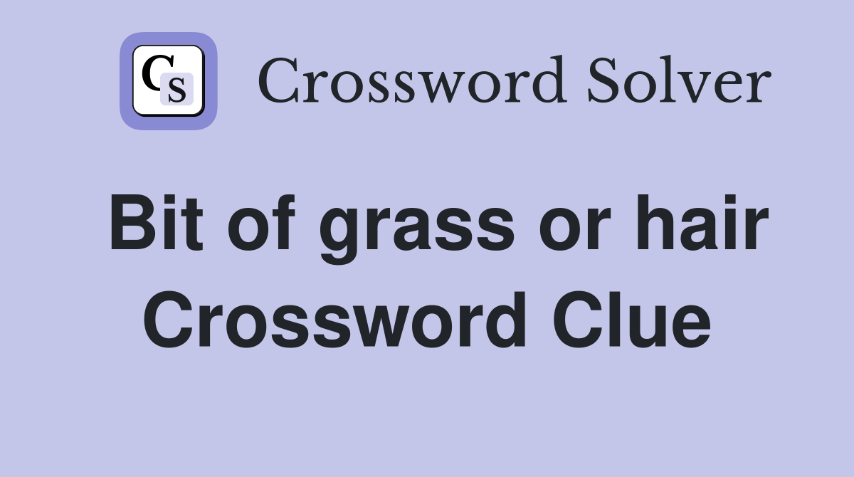 Bit of grass or hair Crossword Clue
