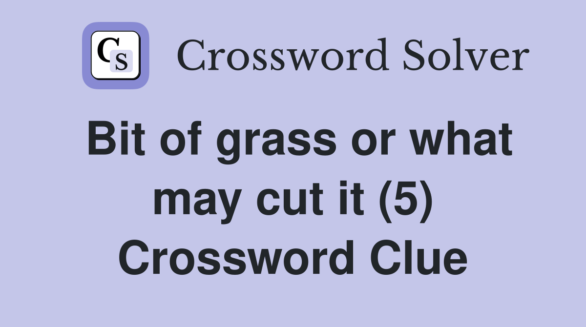 Bit of grass or what may cut it (5) Crossword Clue