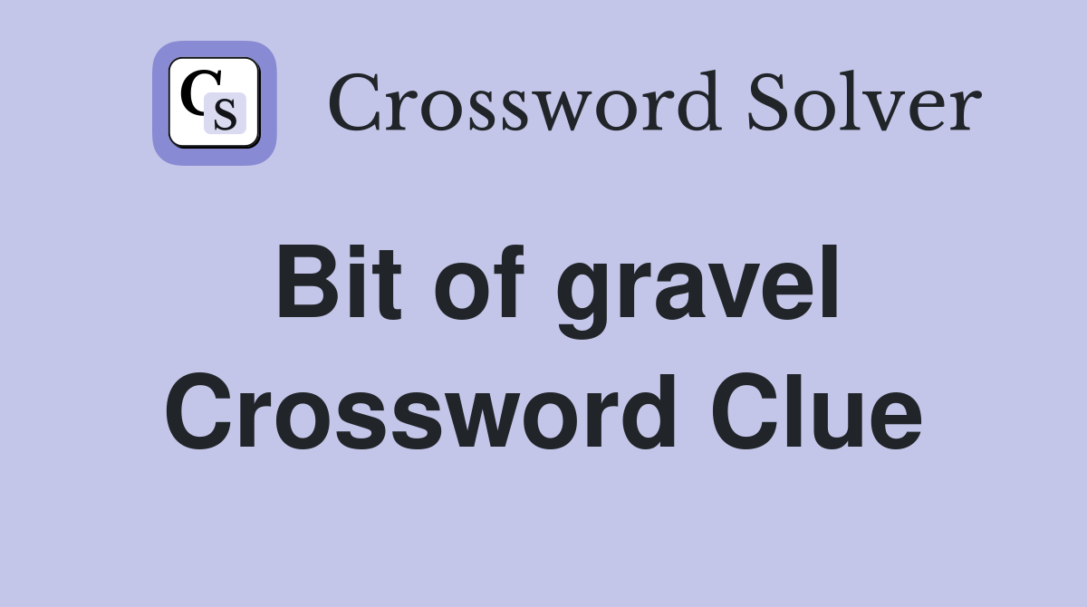 Bit of gravel Crossword Clue