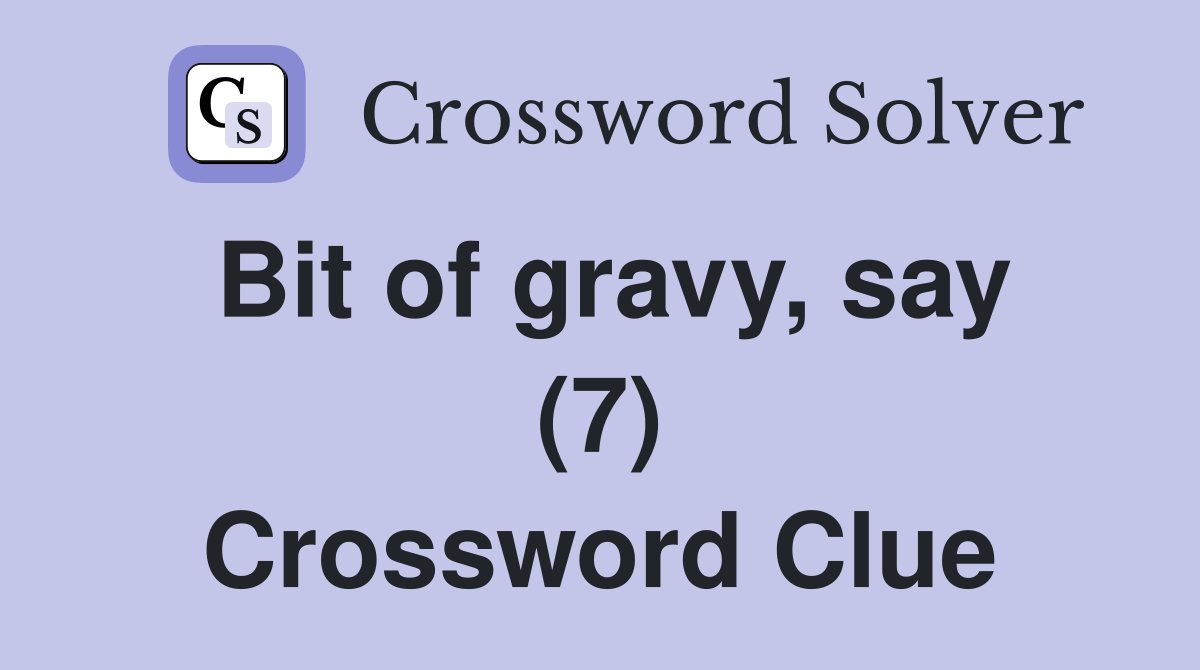 Bit of gravy, say (7) Crossword Clue