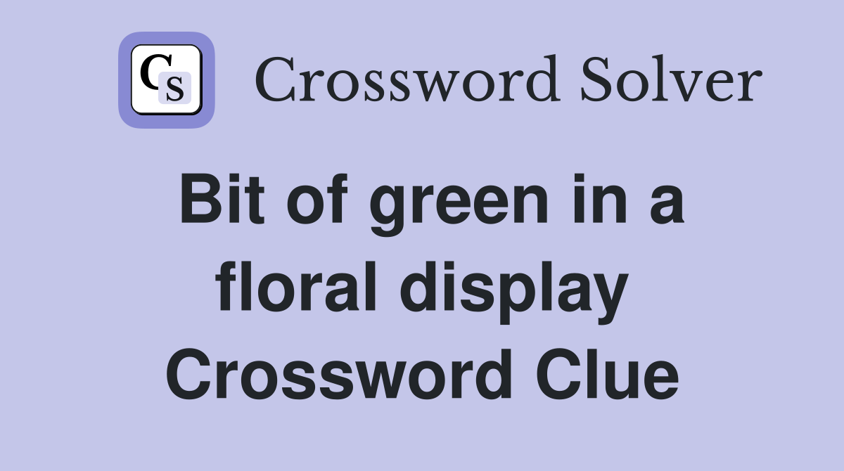 Bit of green in a floral display Crossword Clue