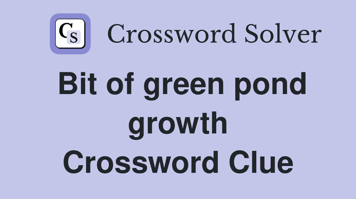 Bit of green pond growth Crossword Clue
