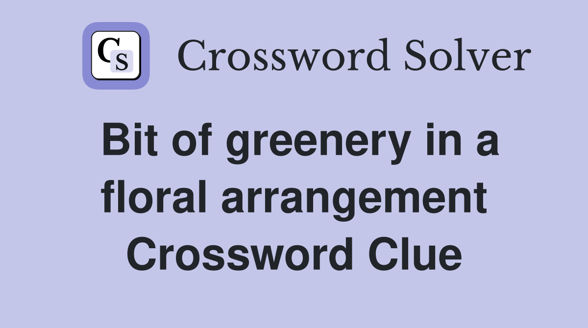 Bit of greenery in a floral arrangement Crossword Clue
