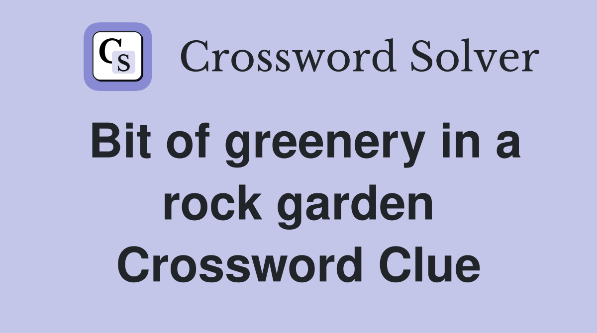 Bit of greenery in a rock garden Crossword Clue