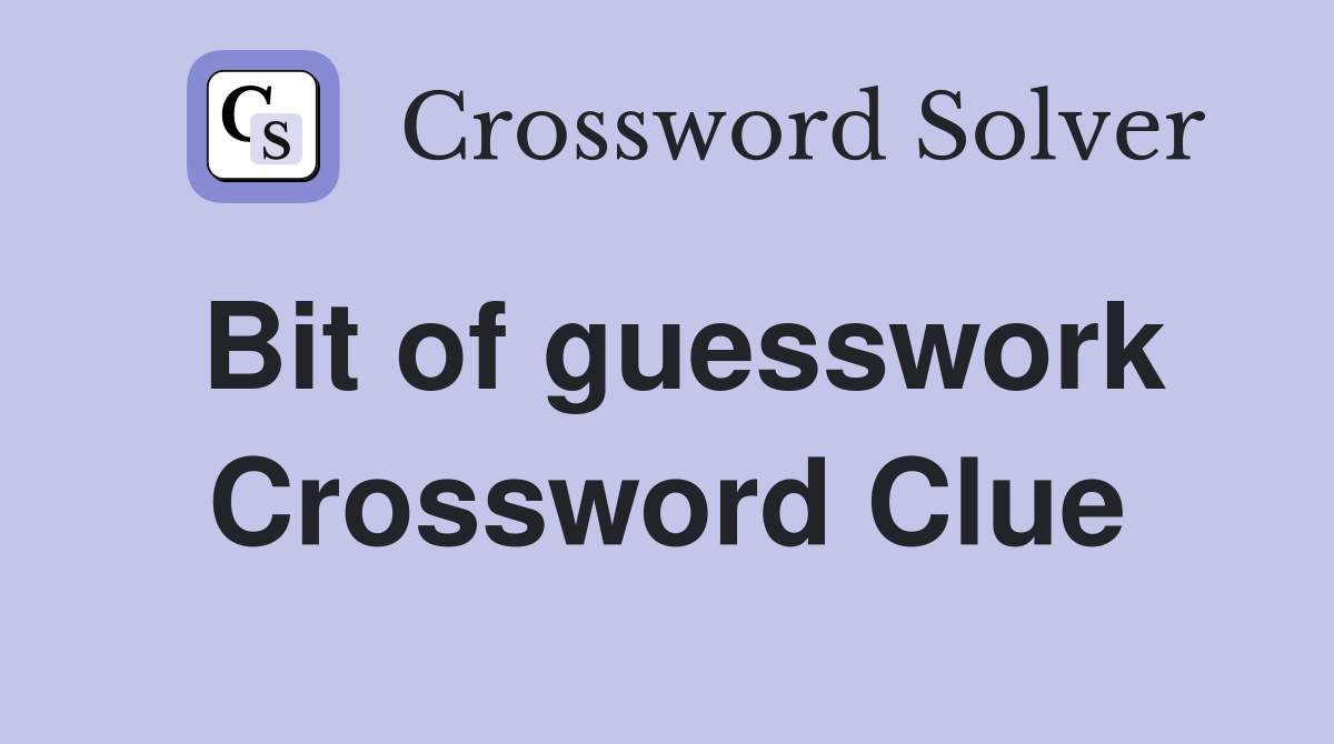 Bit of guesswork Crossword Clue