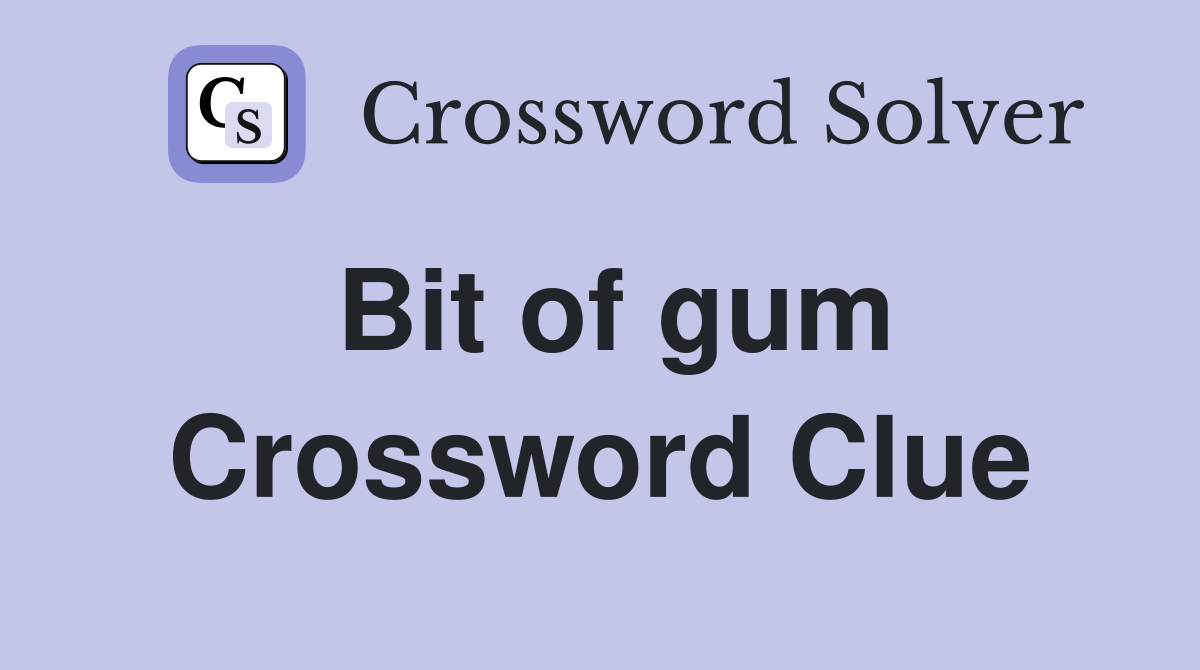 Bit of gum Crossword Clue