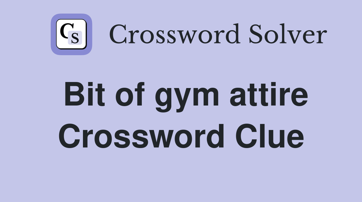 Bit of gym attire Crossword Clue