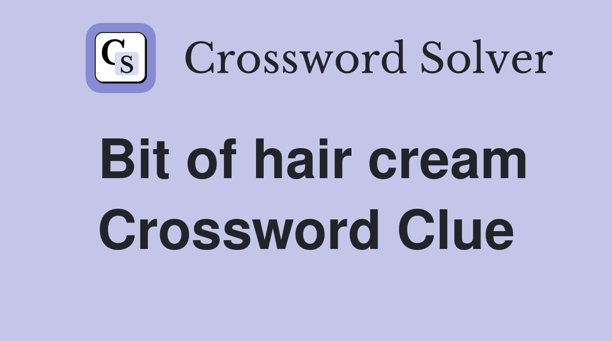 Bit of hair cream Crossword Clue