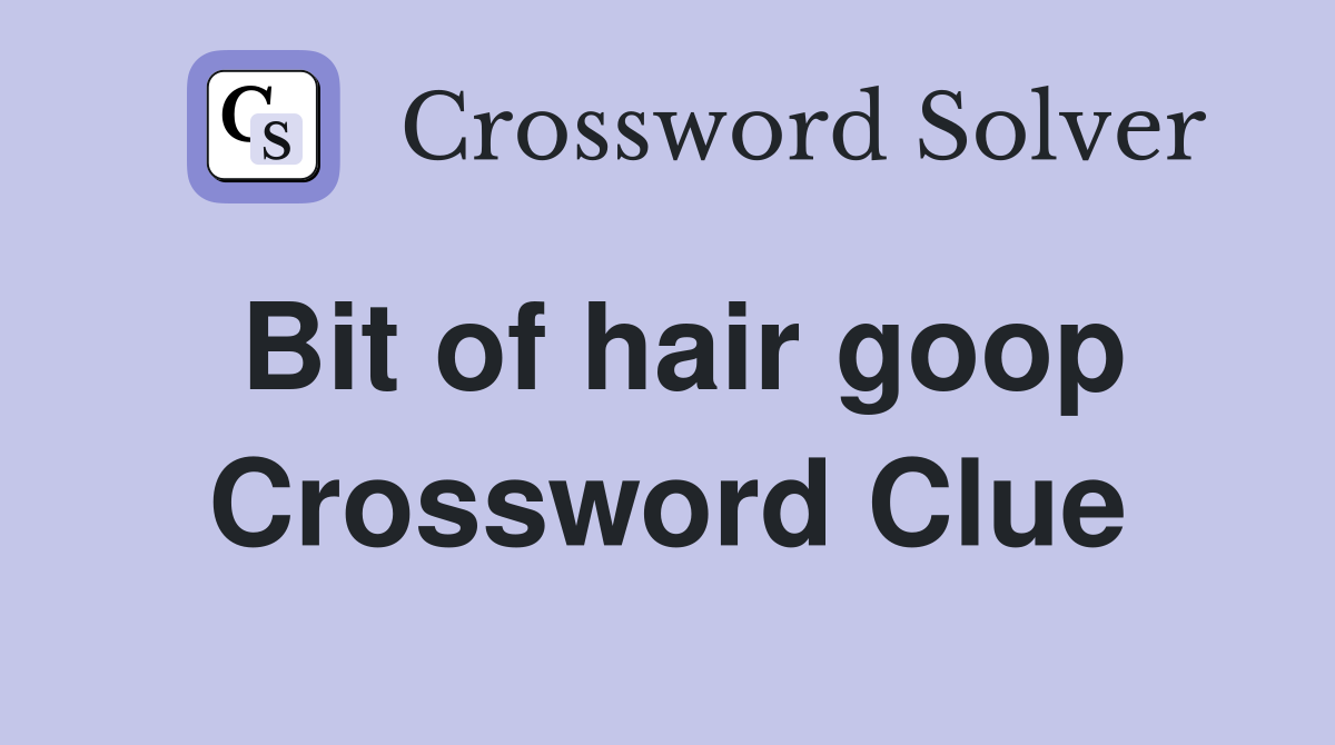 Bit of hair goop Crossword Clue
