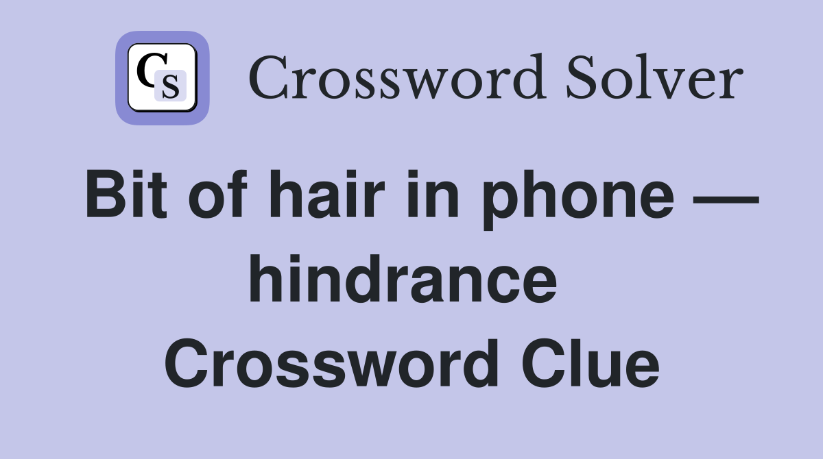 Bit of hair in phone — hindrance  Crossword Clue