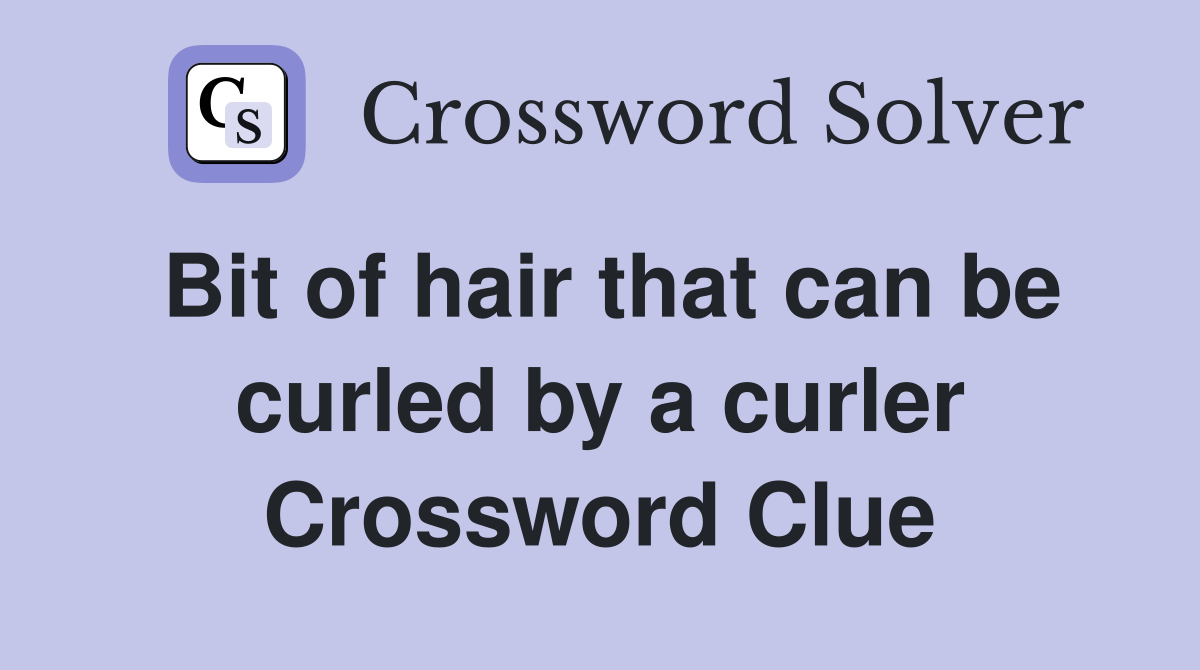 Bit of hair that can be curled by a curler Crossword Clue