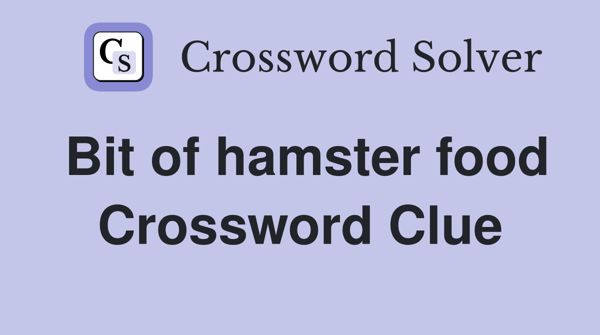 Bit of hamster food Crossword Clue