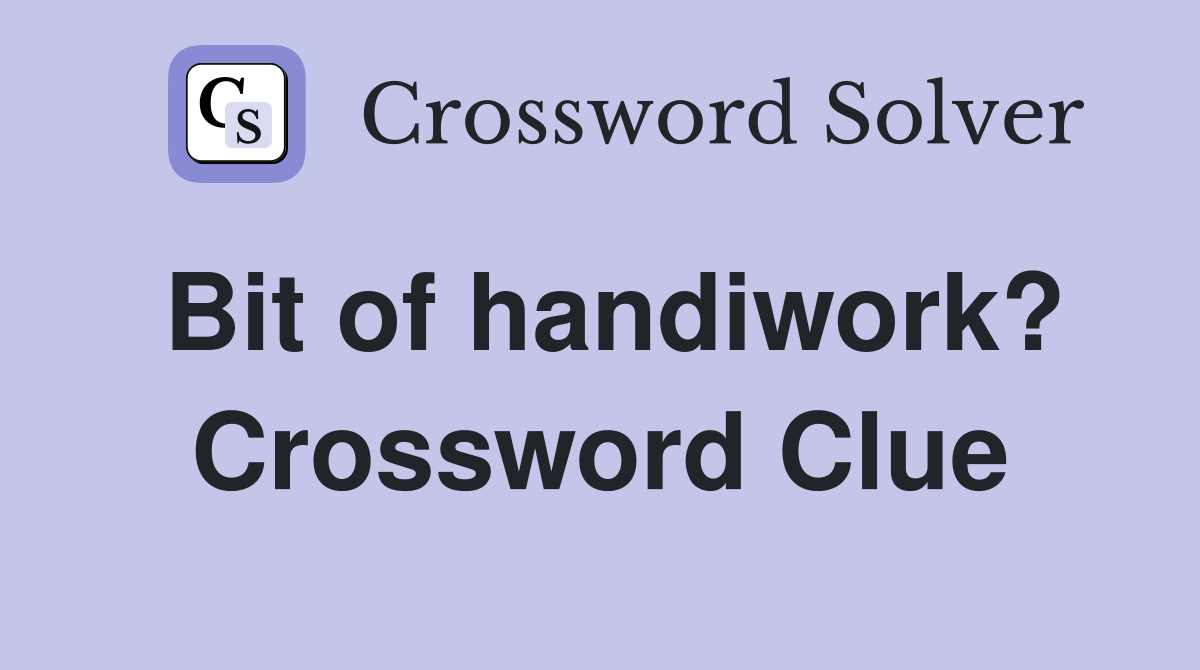 Bit of handiwork? Crossword Clue