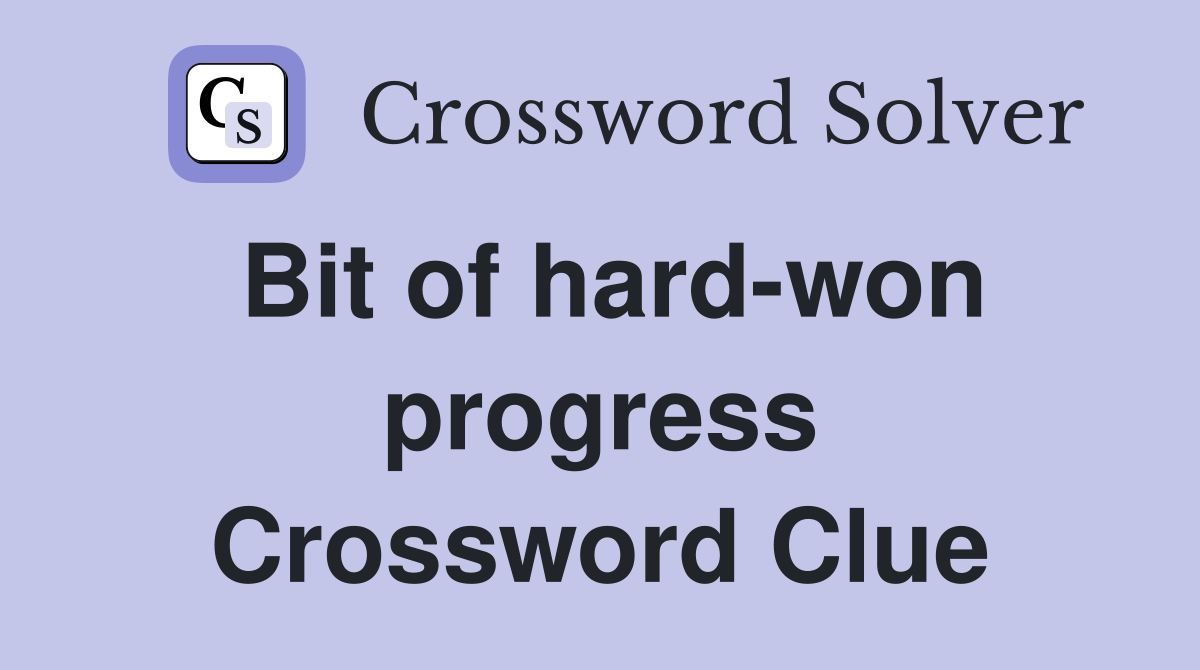 Bit of hard-won progress Crossword Clue