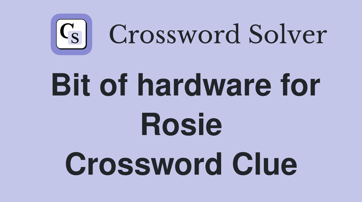 Bit of hardware for Rosie Crossword Clue