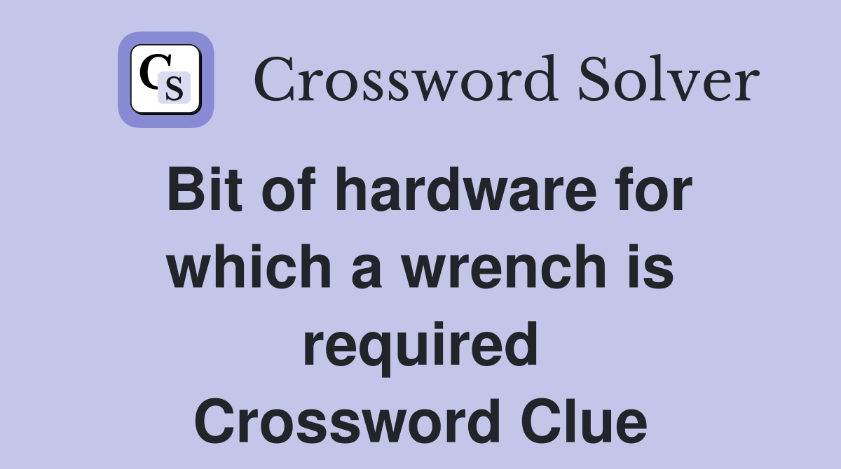 Bit of hardware for which a wrench is required Crossword Clue