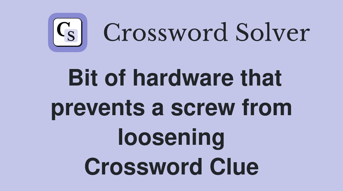 Bit of hardware that prevents a screw from loosening Crossword Clue