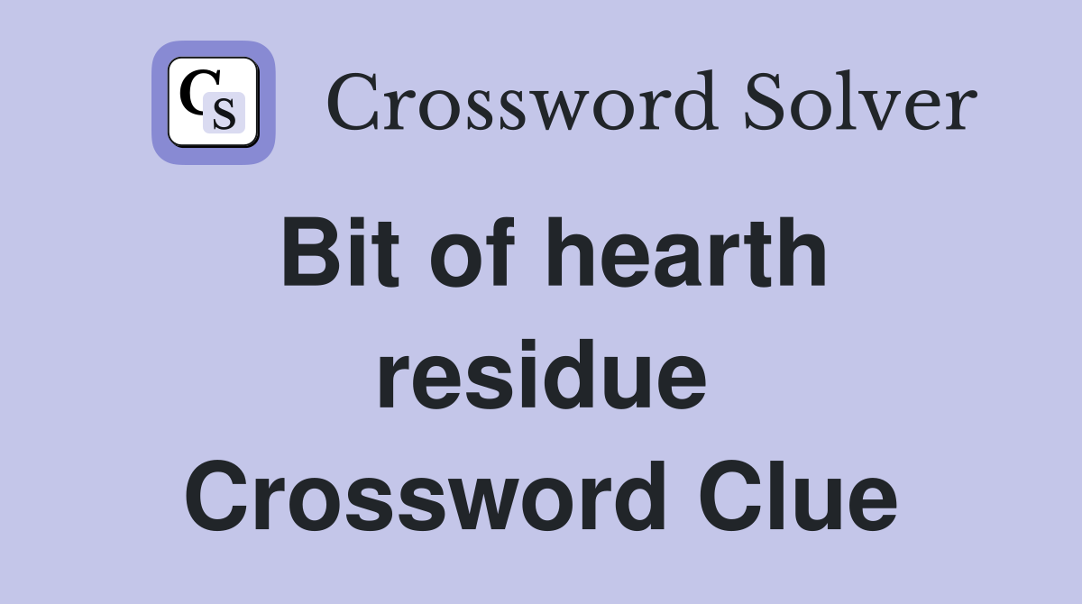 Bit of hearth residue Crossword Clue