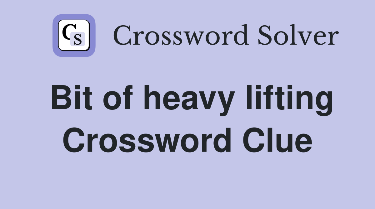 Bit of heavy lifting Crossword Clue